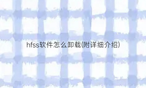 “hfss软件怎么卸载(附详细介绍)