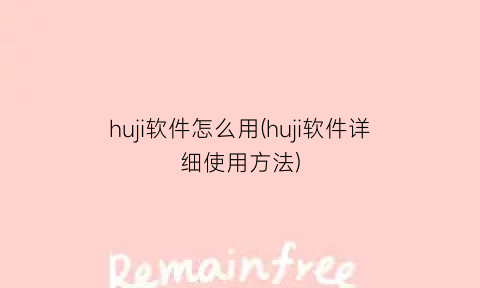 huji软件怎么用(huji软件详细使用方法)