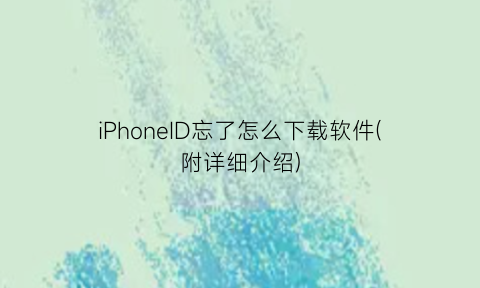 iPhoneID忘了怎么下载软件(附详细介绍)