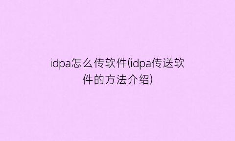 “idpa怎么传软件(idpa传送软件的方法介绍)