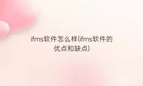 ifms软件怎么样(ifms软件的优点和缺点)