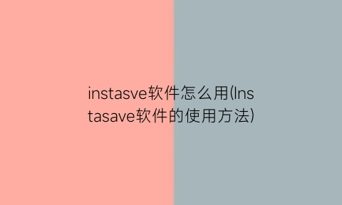instasve软件怎么用(Instasave软件的使用方法)