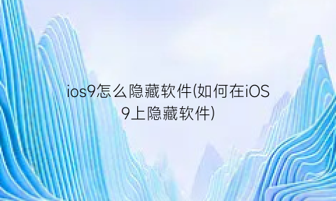 ios9怎么隐藏软件(如何在iOS9上隐藏软件)