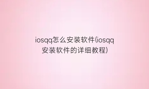 iosqq怎么安装软件(iosqq安装软件的详细教程)