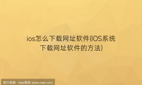 ios怎么下载网址软件(IOS系统下载网址软件的方法)