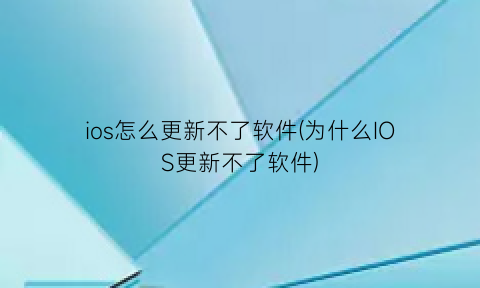“ios怎么更新不了软件(为什么IOS更新不了软件)