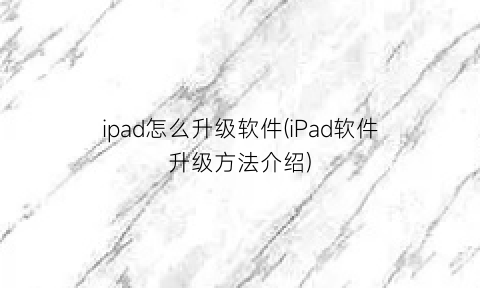 ipad怎么升级软件(iPad软件升级方法介绍)