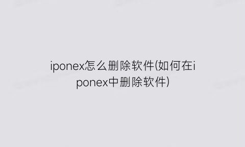 iponex怎么删除软件(如何在iponex中删除软件)