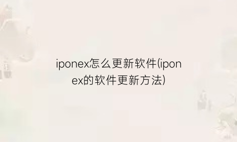 “iponex怎么更新软件(iponex的软件更新方法)