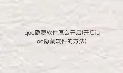 iqoo隐藏软件怎么开启(开启iqoo隐藏软件的方法)