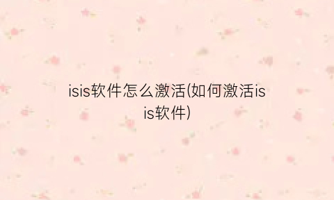 isis软件怎么激活(如何激活isis软件)
