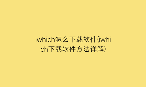 iwhich怎么下载软件(iwhich下载软件方法详解)