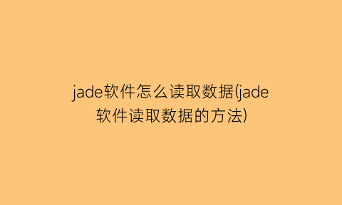 jade软件怎么读取数据(jade软件读取数据的方法)