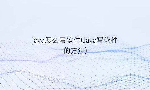 java怎么写软件(Java写软件的方法)
