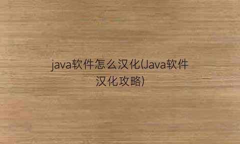 java软件怎么汉化(Java软件汉化攻略)