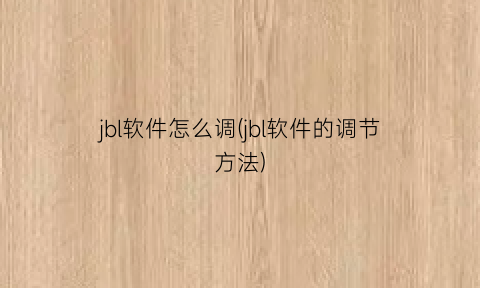 jbl软件怎么调(jbl软件的调节方法)