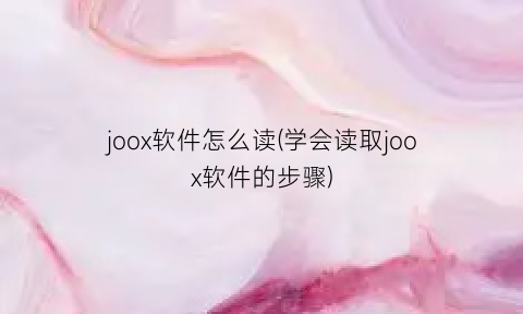 joox软件怎么读(学会读取joox软件的步骤)