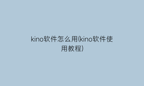 kino软件怎么用(kino软件使用教程)