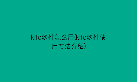 kite软件怎么用(kite软件使用方法介绍)