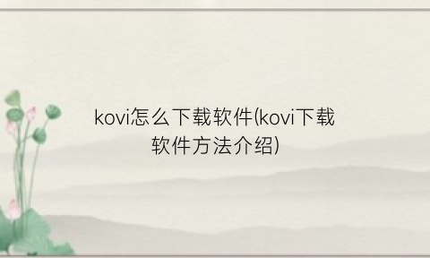 kovi怎么下载软件(kovi下载软件方法介绍)