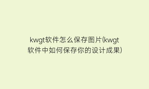 “kwgt软件怎么保存图片(kwgt软件中如何保存你的设计成果)