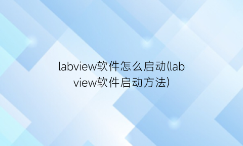 “labview软件怎么启动(labview软件启动方法)