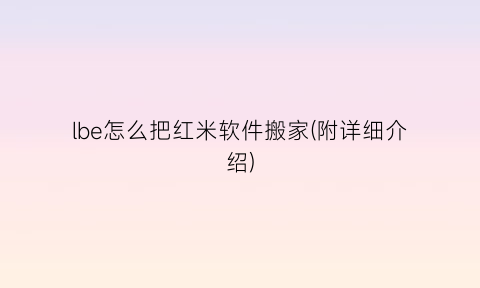 lbe怎么把红米软件搬家(附详细介绍)