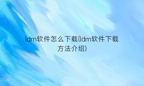 ldm软件怎么下载(ldm软件下载方法介绍)