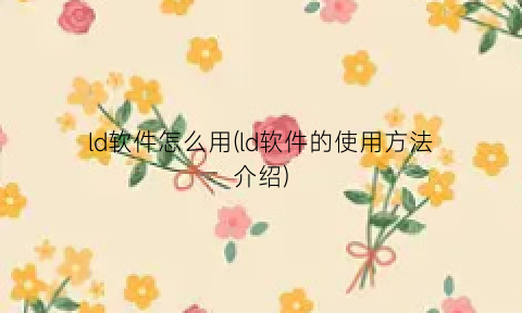 “ld软件怎么用(ld软件的使用方法介绍)