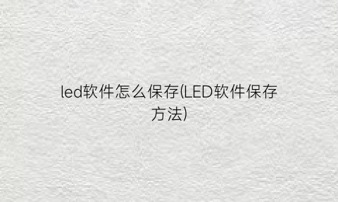 led软件怎么保存(LED软件保存方法)