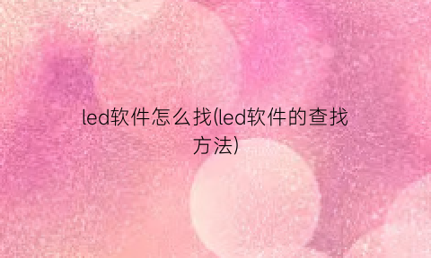 led软件怎么找(led软件的查找方法)