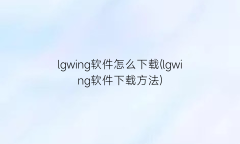 lgwing软件怎么下载(lgwing软件下载方法)