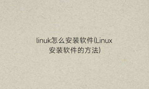 linuk怎么安装软件(Linux安装软件的方法)