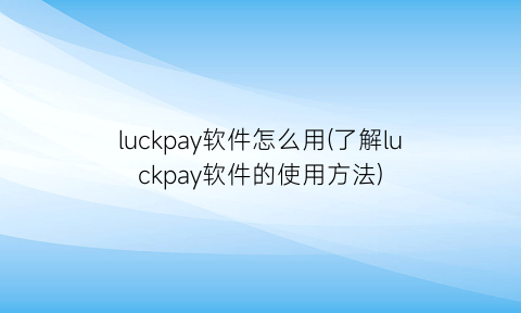 luckpay软件怎么用(了解luckpay软件的使用方法)