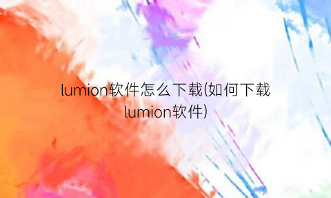 lumion软件怎么下载(如何下载lumion软件)