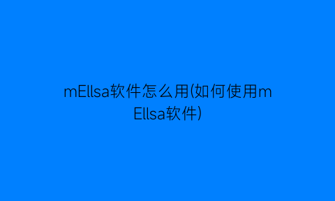 mEllsa软件怎么用(如何使用mEllsa软件)