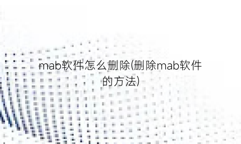mab软件怎么删除(删除mab软件的方法)