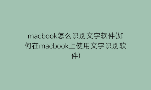 macbook怎么识别文字软件(如何在macbook上使用文字识别软件)