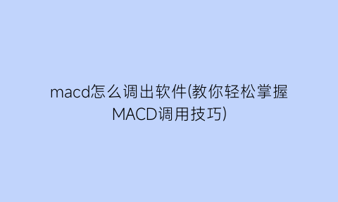 macd怎么调出软件(教你轻松掌握MACD调用技巧)