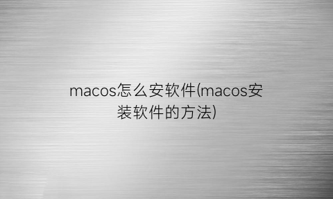 macos怎么安软件(macos安装软件的方法)