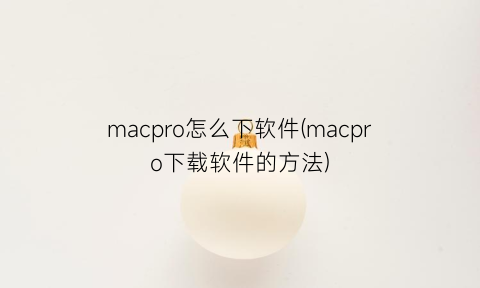 macpro怎么下软件(macpro下载软件的方法)