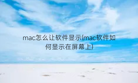 mac怎么让软件显示(mac软件如何显示在屏幕上)