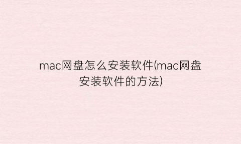 mac网盘怎么安装软件(mac网盘安装软件的方法)