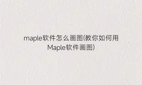 maple软件怎么画图(教你如何用Maple软件画图)