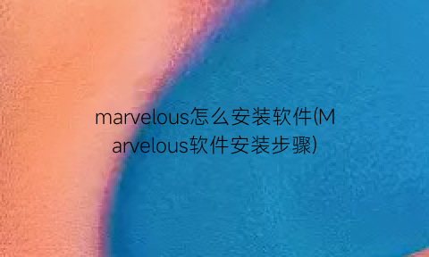 marvelous怎么安装软件(Marvelous软件安装步骤)