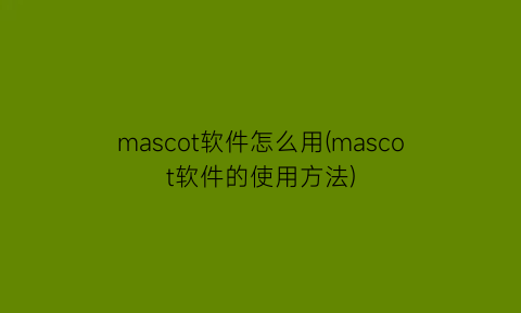 mascot软件怎么用(mascot软件的使用方法)