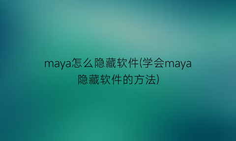 “maya怎么隐藏软件(学会maya隐藏软件的方法)