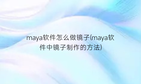 maya软件怎么做镜子(maya软件中镜子制作的方法)