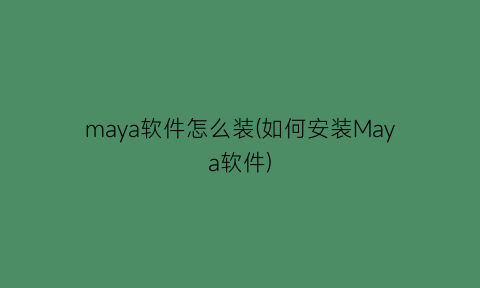 maya软件怎么装(如何安装Maya软件)