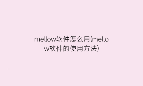 mellow软件怎么用(mellow软件的使用方法)